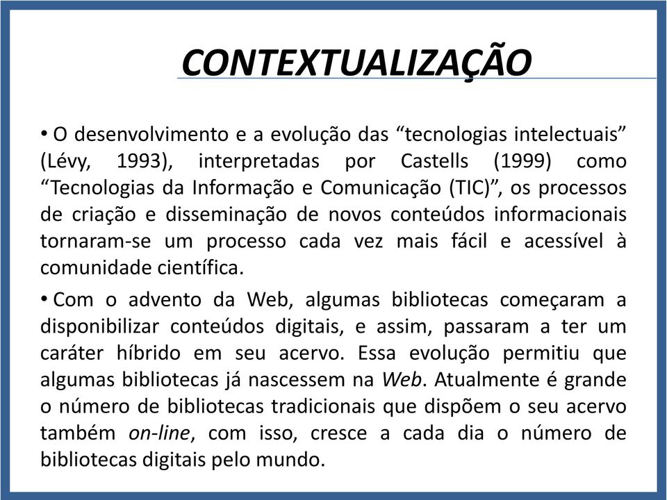 Com o advento da Web, algumas bibliotecas começaram a disponibilizar conteúdos digitais, e assim, passaram a ter um caráter híbrido em seu acervo.