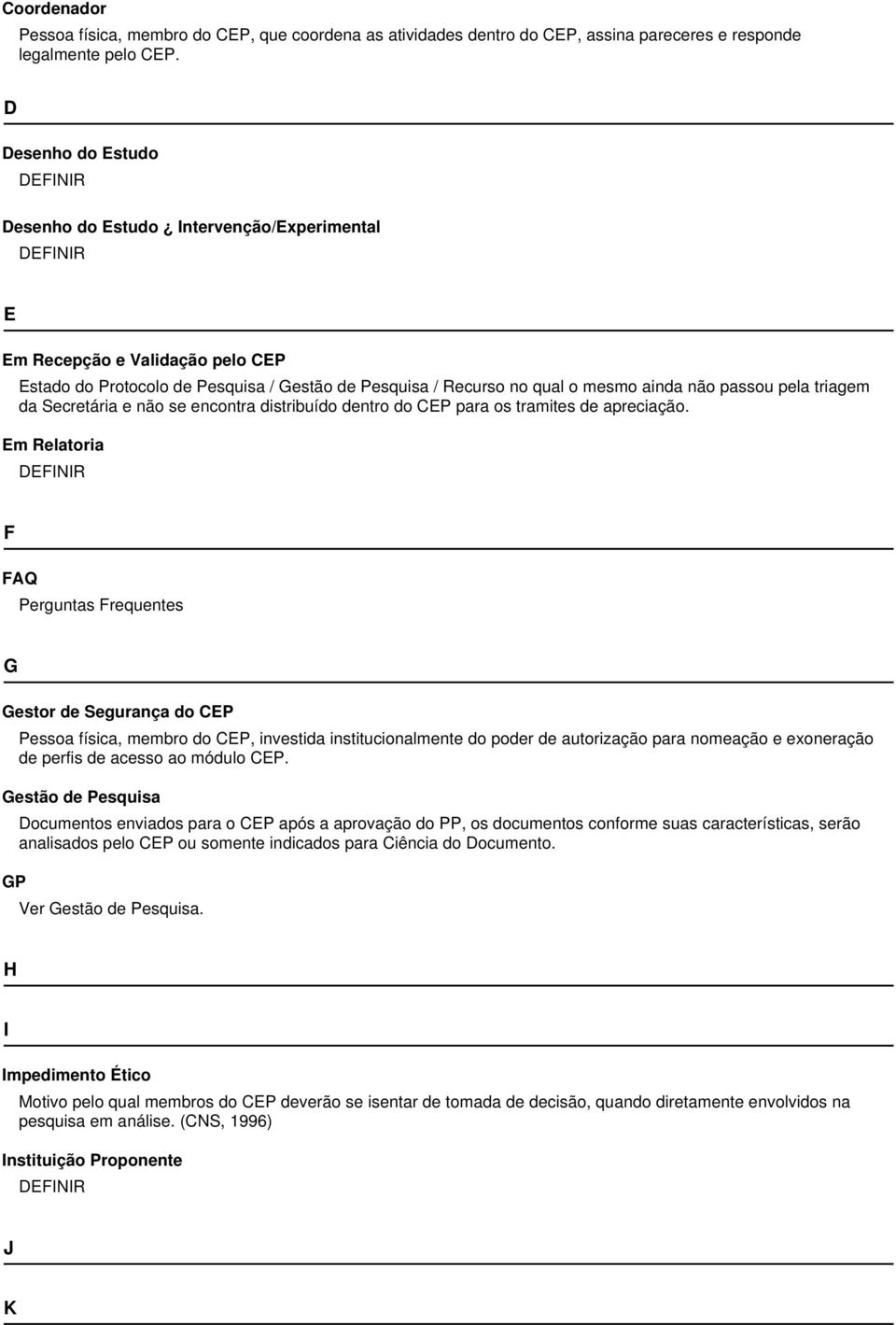 triagem da Secretária e não se encontra distribuído dentro do CEP para os tramites de apreciação.