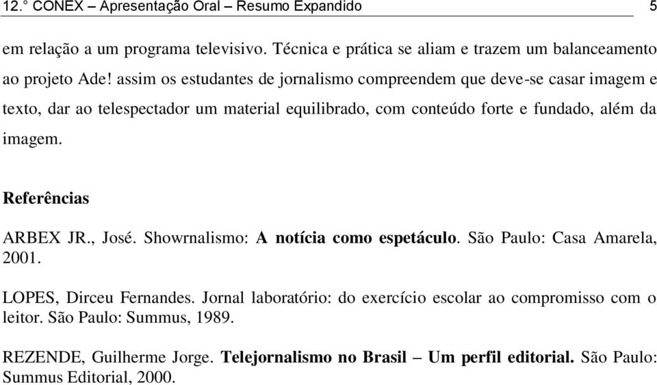 da imagem. Referências ARBEX JR., José. Showrnalismo: A notícia como espetáculo. São Paulo: Casa Amarela, 2001. LOPES, Dirceu Fernandes.