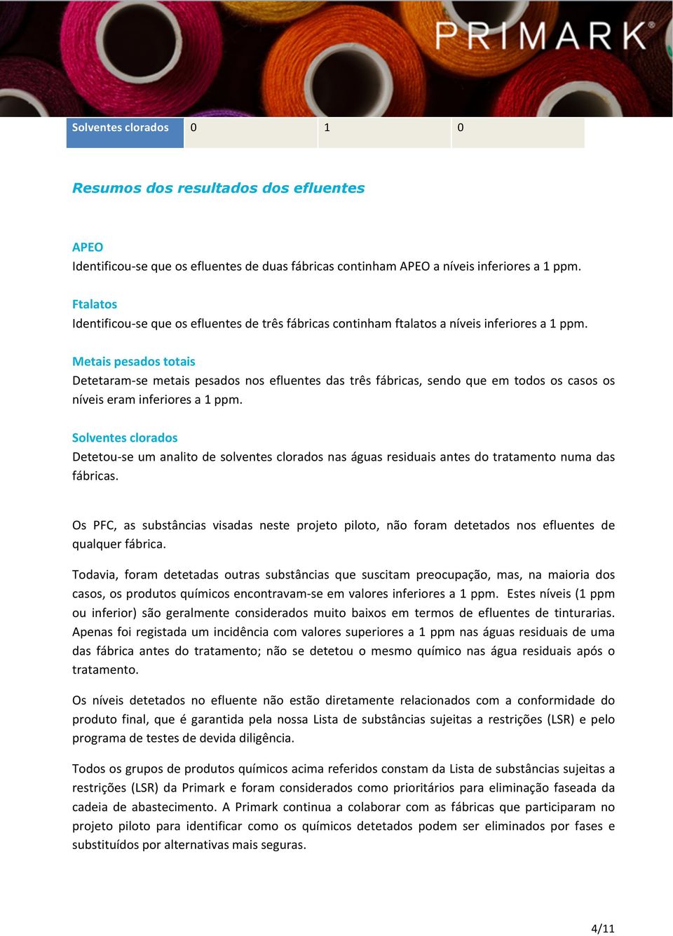 Metais pesados totais Detetaram- se metais pesados nos efluentes das três fábricas, sendo que em todos os casos os níveis eram inferiores a 1 ppm.