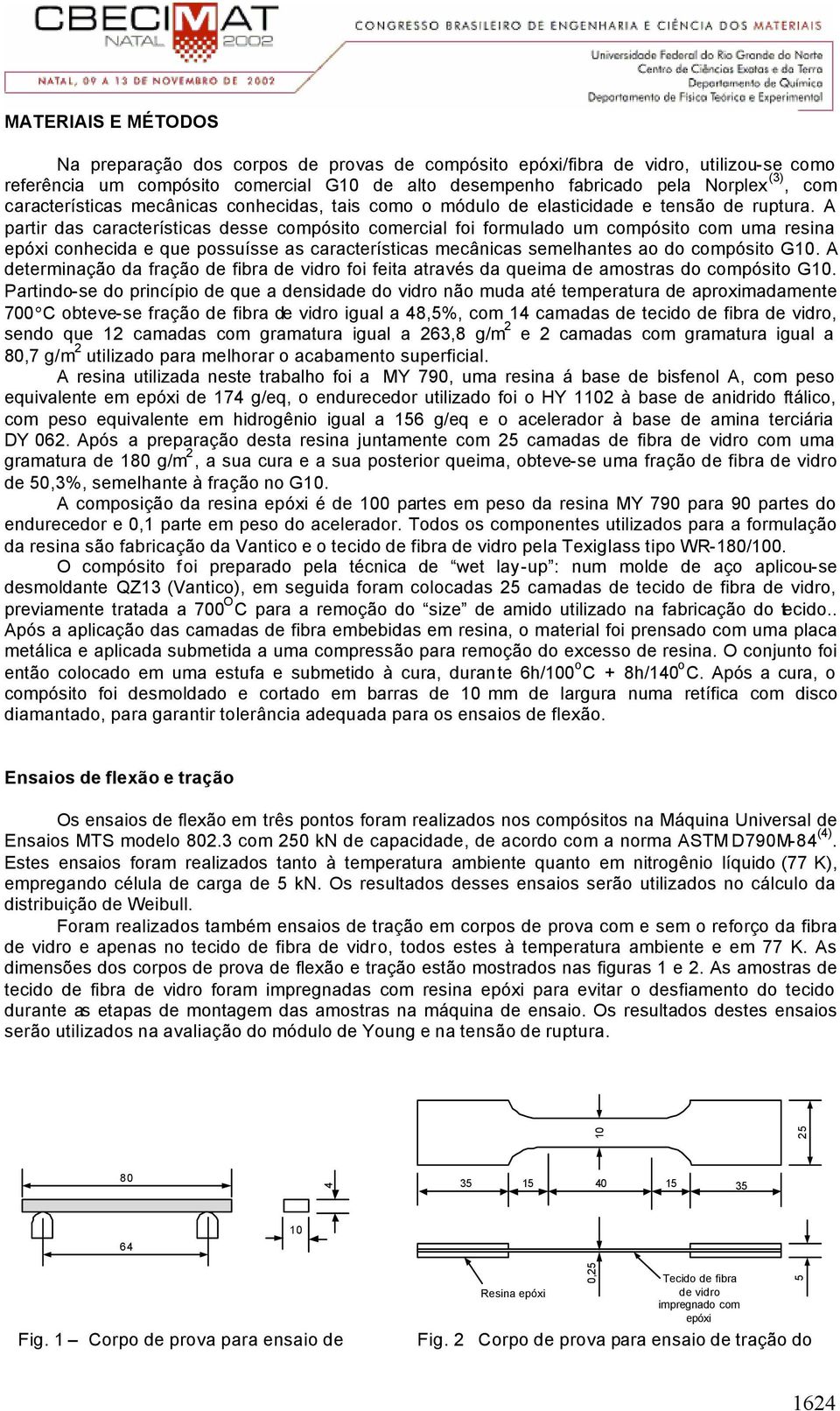 A pati das caacteísticas desse compósito comecial foi fomulado um compósito com uma esina epóxi conhecida e que possuísse as caacteísticas mecânicas semelhantes ao do compósito G10.