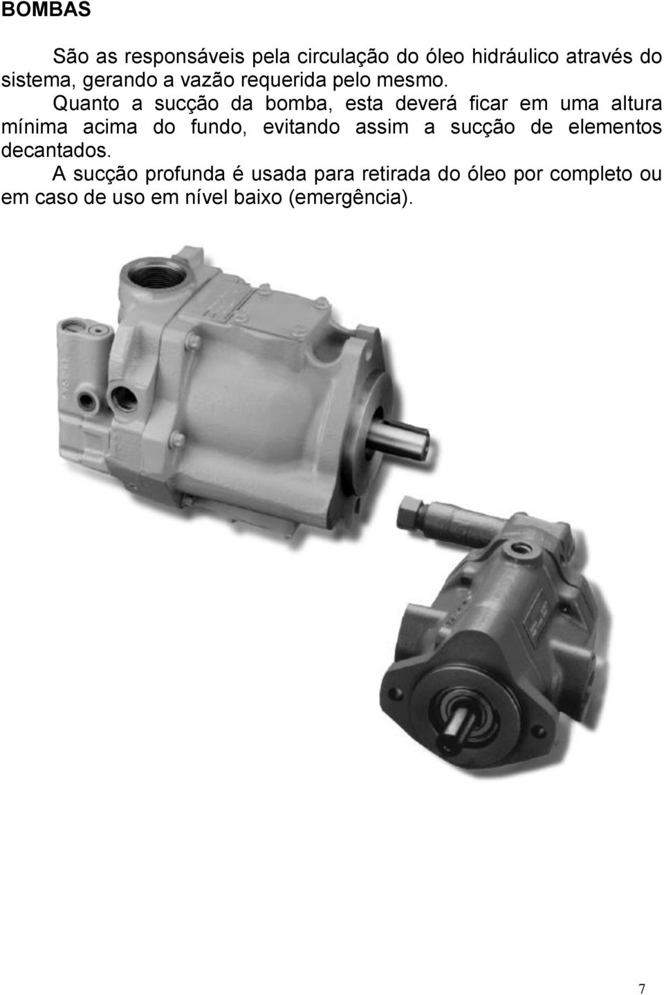 Quanto a sucção da bomba, esta deverá ficar em uma altura mínima acima do fundo, evitando