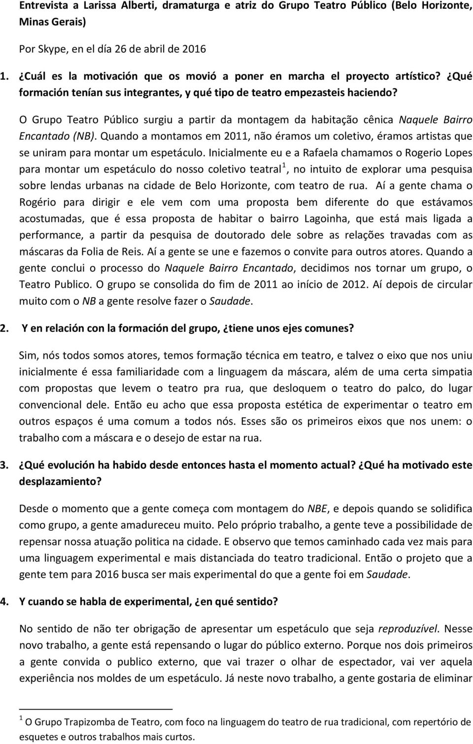 O Grupo Teatro Público surgiu a partir da montagem da habitação cênica Naquele Bairro Encantado (NB).