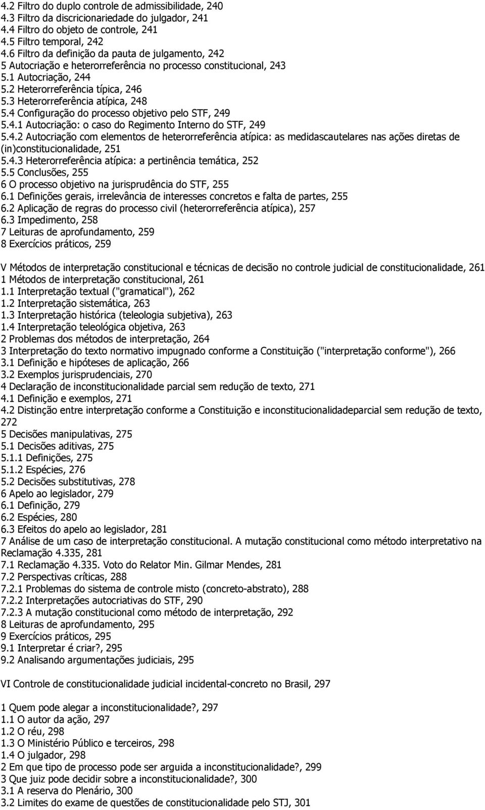 3 Heterorreferência atípica, 248 5.4 Configuração do processo objetivo pelo STF, 249 5.4.1 Autocriação: o caso do Regimento Interno do STF, 249 5.4.2 Autocriação com elementos de heterorreferência atípica: as medidascautelares nas ações diretas de (in)constitucionalidade, 251 5.