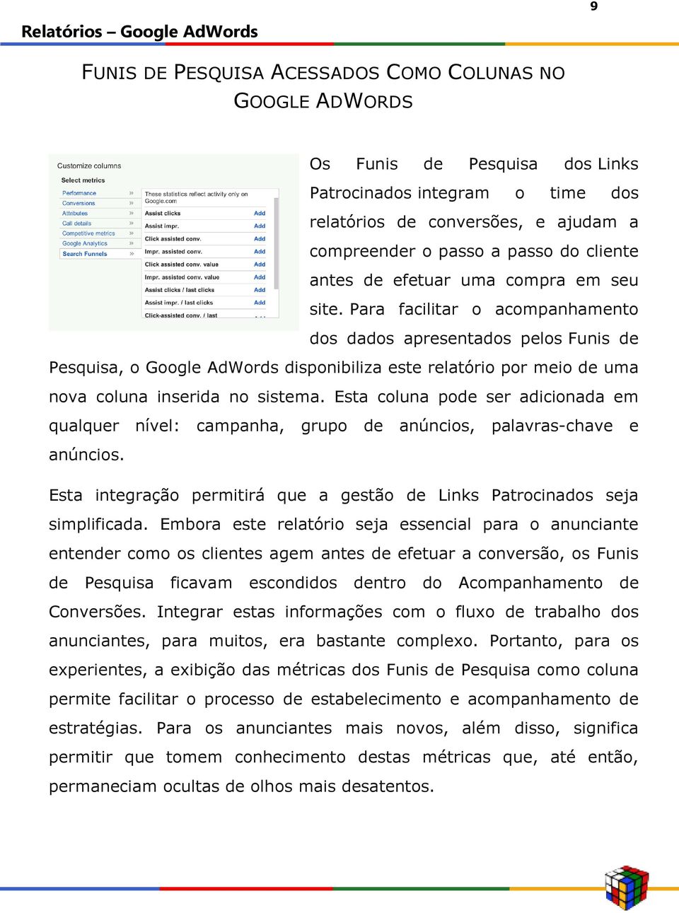 Para facilitar o acompanhamento dos dados apresentados pelos Funis de Pesquisa, o Google AdWords disponibiliza este relatório por meio de uma nova coluna inserida no sistema.