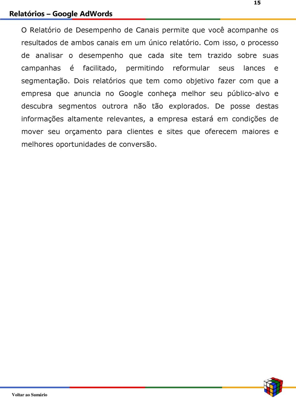 Dois relatórios que tem como objetivo fazer com que a empresa que anuncia no Google conheça melhor seu público-alvo e descubra segmentos outrora não tão