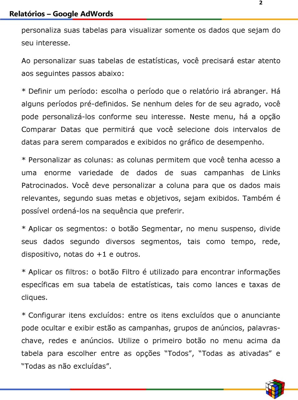 Há alguns períodos pré-definidos. Se nenhum deles for de seu agrado, você pode personalizá-los conforme seu interesse.