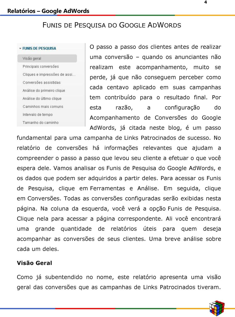 Por esta razão, a configuração do Acompanhamento de Conversões do Google AdWords, já citada neste blog, é um passo fundamental para uma campanha de Links Patrocinados de sucesso.