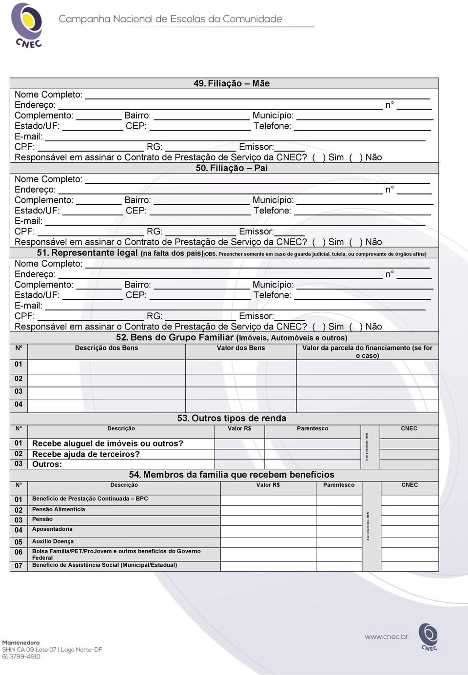 Outros tipos de renda N Descrição Valor R$ Parentesco 01 Recebe aluguel de imóveis ou outros? 02 Recebe ajuda de terceiros? 03 Outros: 54.