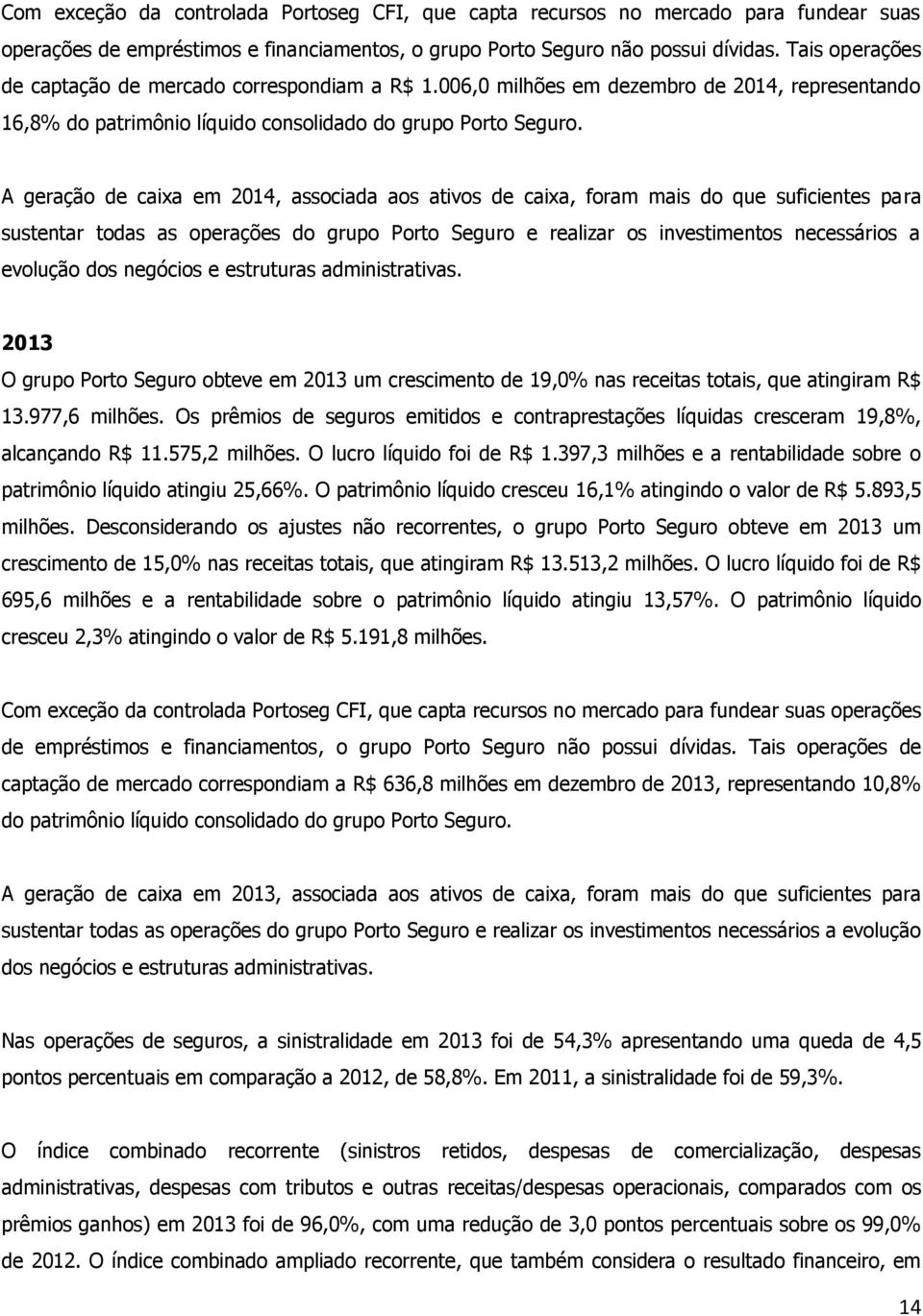 A geração de caixa em 2014, associada aos ativos de caixa, foram mais do que suficientes para sustentar todas as operações do grupo Porto Seguro e realizar os investimentos necessários a evolução dos