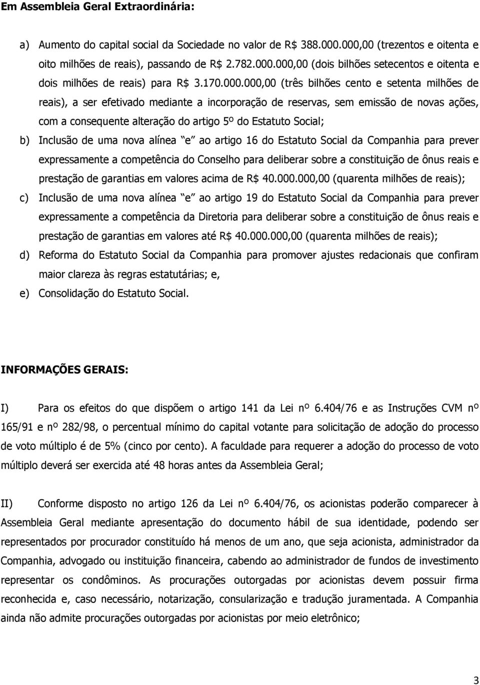 000,00 (três bilhões cento e setenta milhões de reais), a ser efetivado mediante a incorporação de reservas, sem emissão de novas ações, com a consequente alteração do artigo 5º do Estatuto Social;