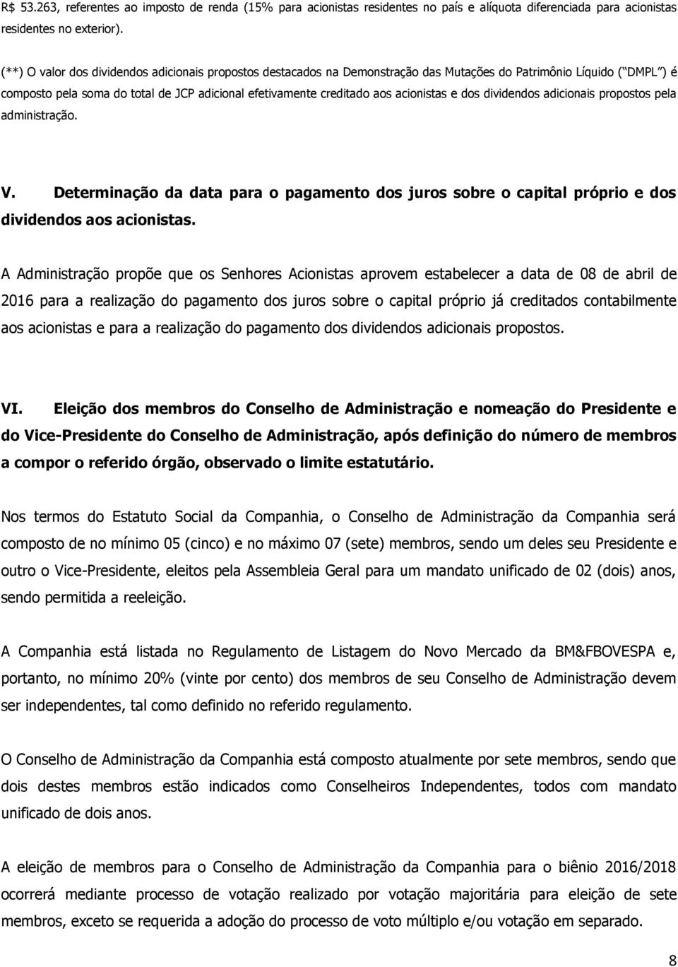 acionistas e dos dividendos adicionais propostos pela administração. V. Determinação da data para o pagamento dos juros sobre o capital próprio e dos dividendos aos acionistas.