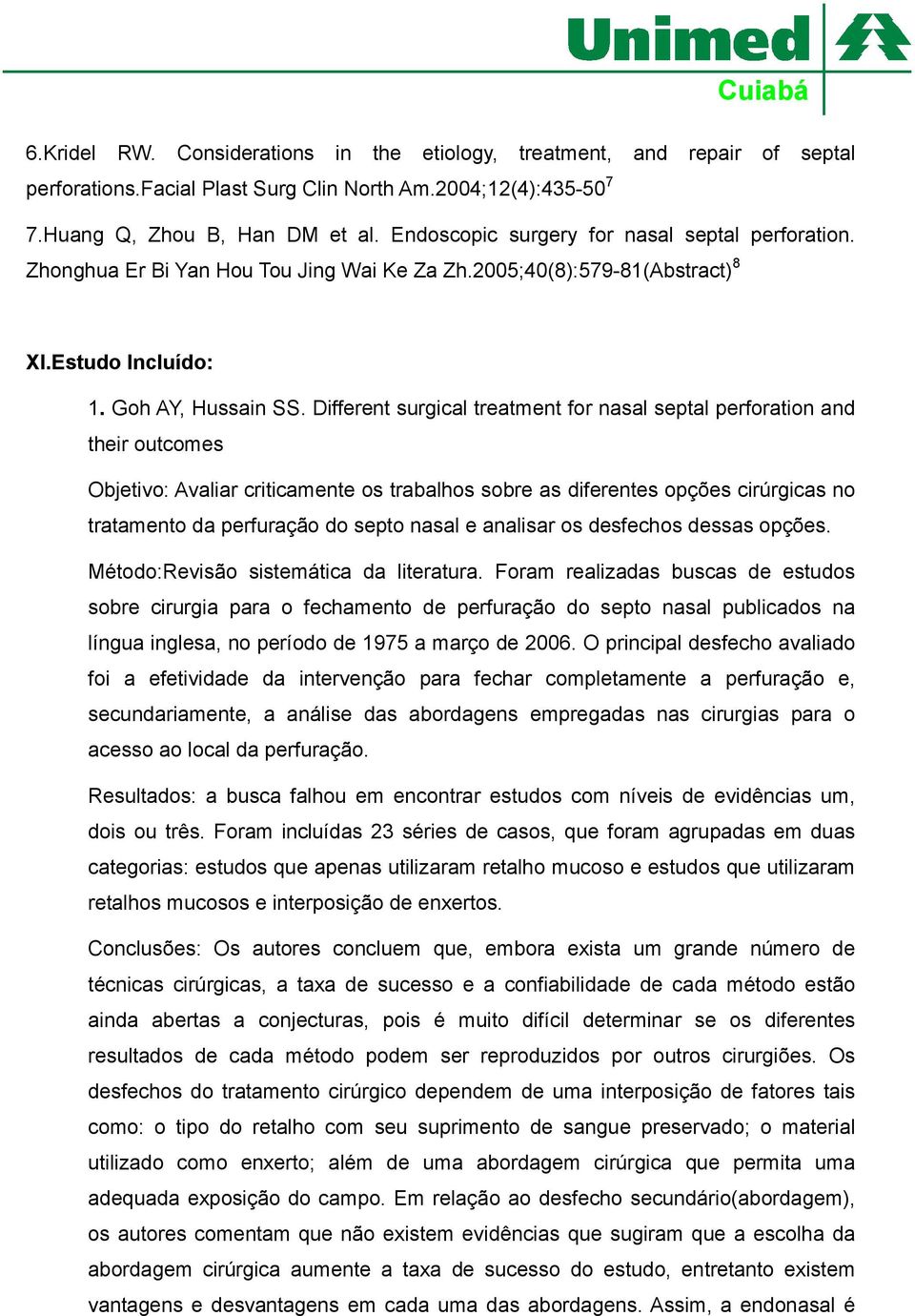 Different surgical treatment for nasal septal perforation and their outcomes Objetivo: Avaliar criticamente os trabalhos sobre as diferentes opções cirúrgicas no tratamento da perfuração do septo