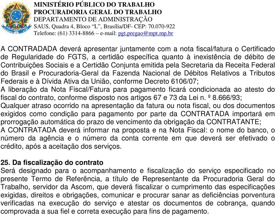 liberação da Nota Fiscal/Fatura para pagamento ficará condicionada ao atesto do fiscal do contrato, conforme disposto nos artigos 67 e 73 da Lei n. º 8.