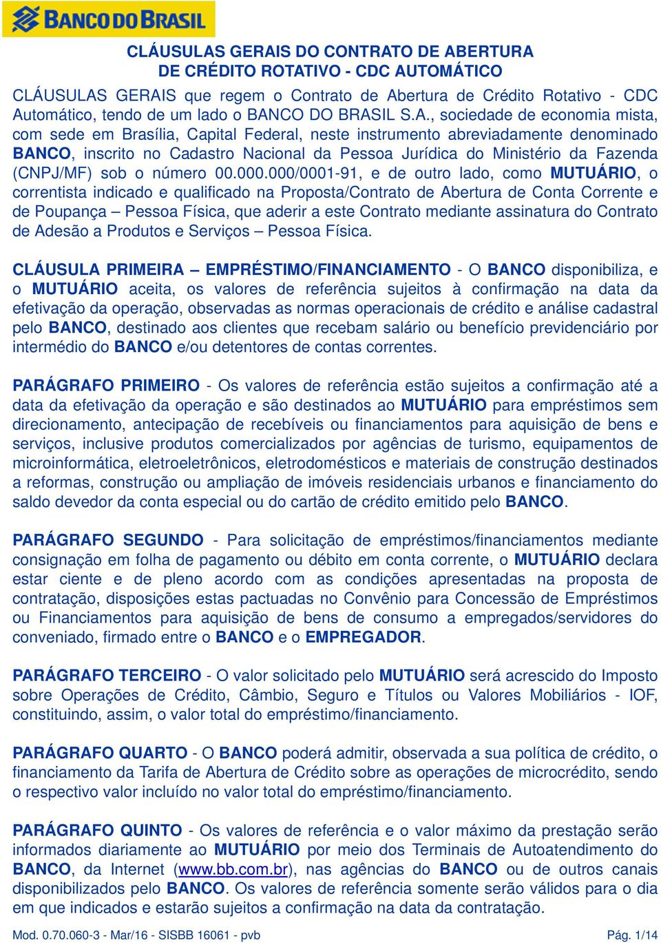 instrumento abreviadamente denominado BANCO, inscrito no Cadastro Nacional da Pessoa Jurídica do Ministério da Fazenda (CNPJ/MF) sob o número 00.000.