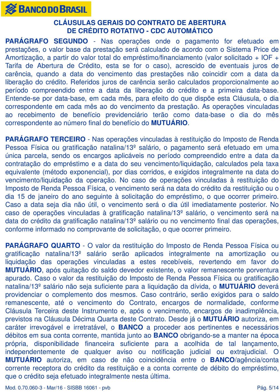 coincidir com a data da liberação do crédito. Referidos juros de carência serão calculados proporcionalmente ao período compreendido entre a data da liberação do crédito e a primeira data-base.