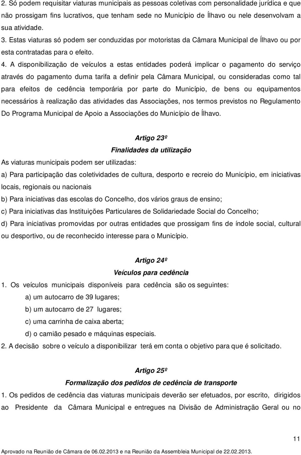 A disponibilização de veículos a estas entidades poderá implicar o pagamento do serviço através do pagamento duma tarifa a definir pela Câmara Municipal, ou consideradas como tal para efeitos de