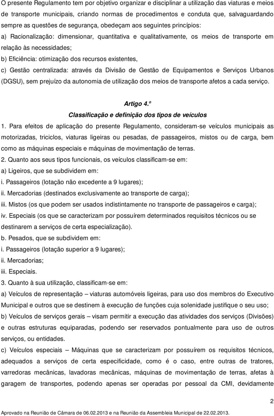 dos recursos existentes, c) Gestão centralizada: através da Divisão de Gestão de Equipamentos e Serviços Urbanos (DGSU), sem prejuízo da autonomia de utilização dos meios de transporte afetos a cada