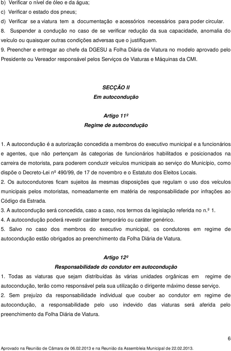 Preencher e entregar ao chefe da DGESU a Folha Diária de Viatura no modelo aprovado pelo Presidente ou Vereador responsável pelos Serviços de Viaturas e Máquinas da CMI.