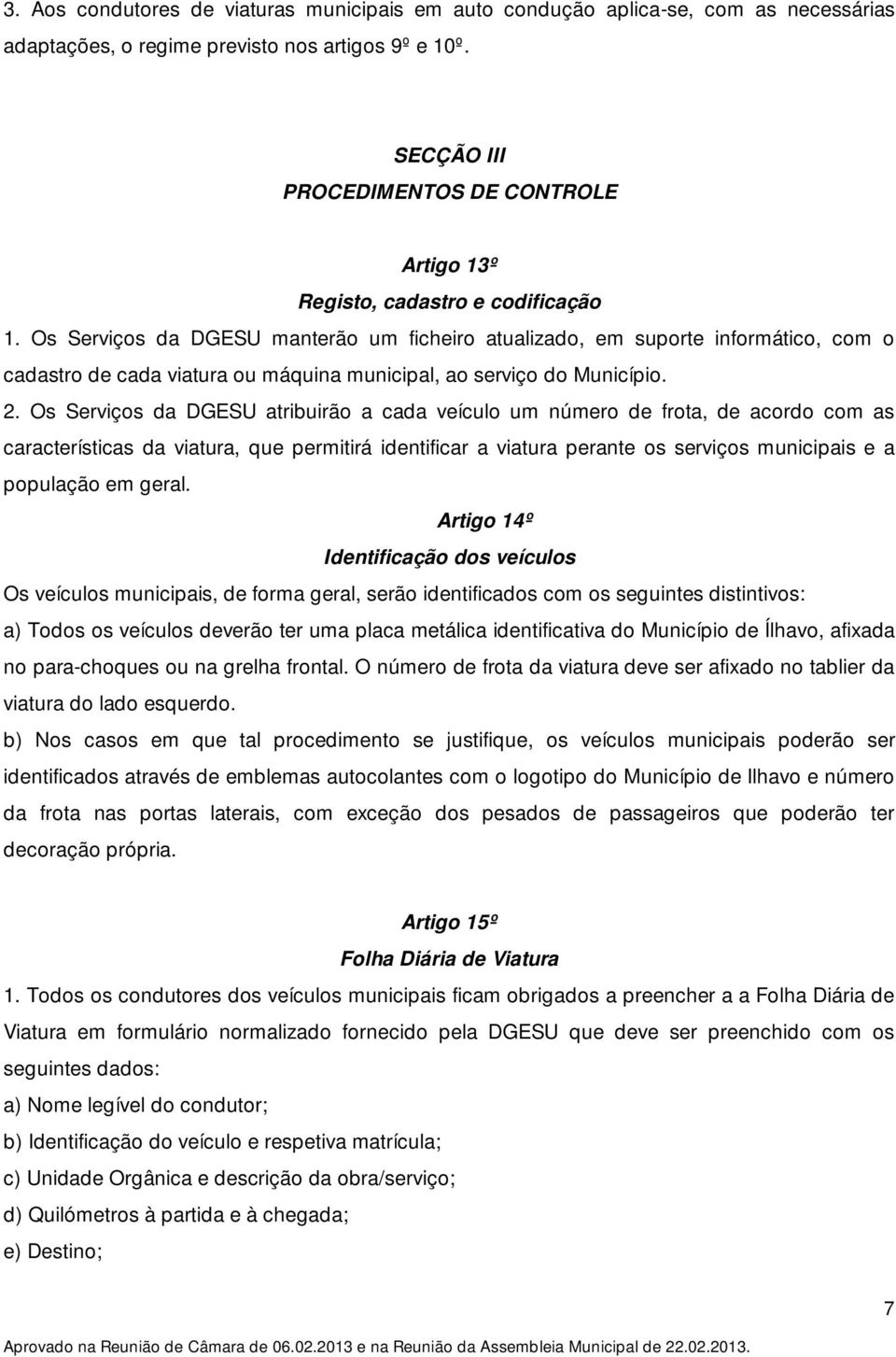 Os Serviços da DGESU manterão um ficheiro atualizado, em suporte informático, com o cadastro de cada viatura ou máquina municipal, ao serviço do Município. 2.