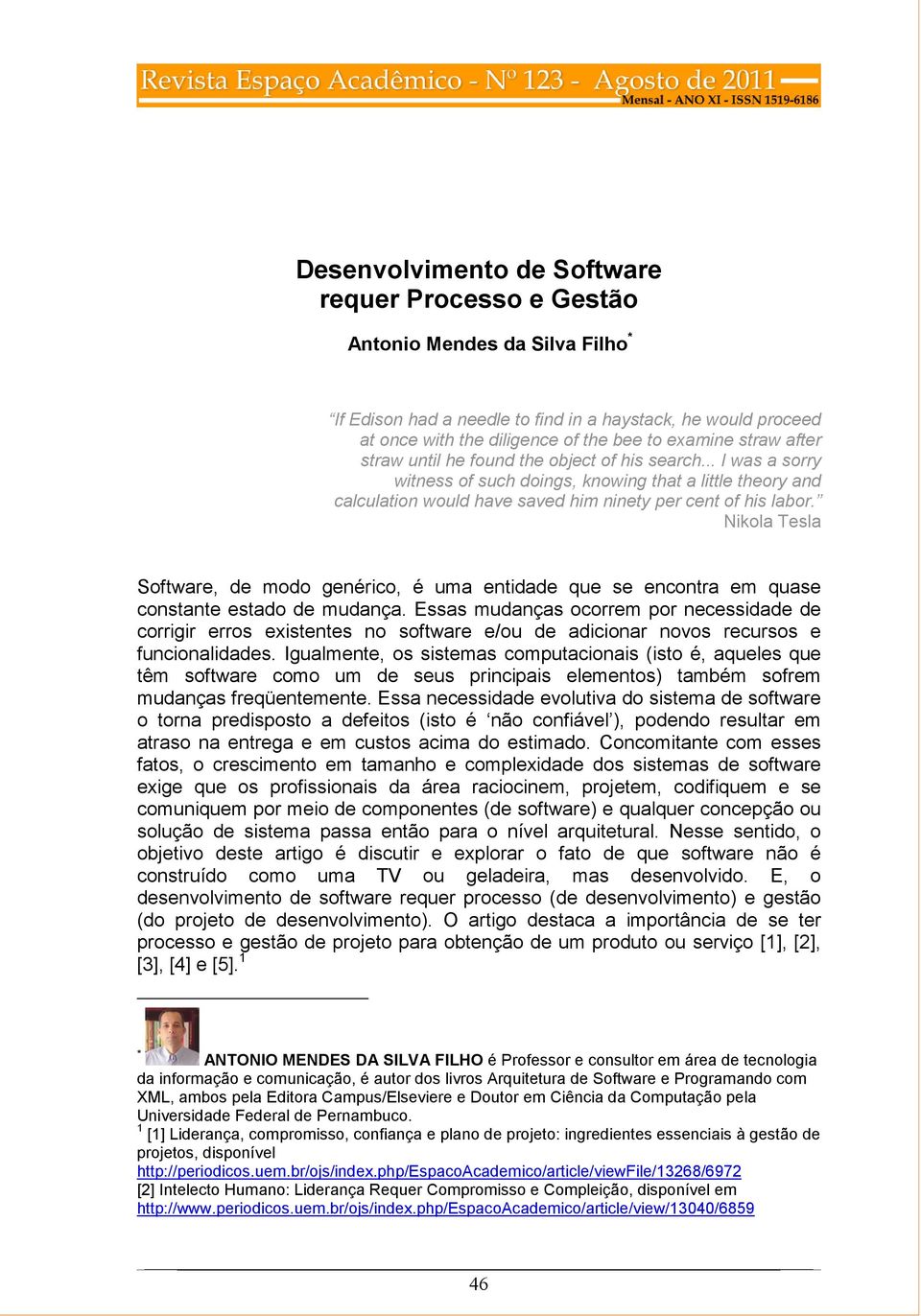 Nikola Tesla Software, de modo genérico, é uma entidade que se encontra em quase constante estado de mudança.