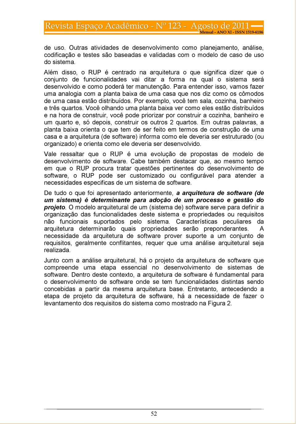 Para entender isso, vamos fazer uma analogia com a planta baixa de uma casa que nos diz como os cômodos de uma casa estão distribuídos. Por exemplo, você tem sala, cozinha, banheiro e três quartos.