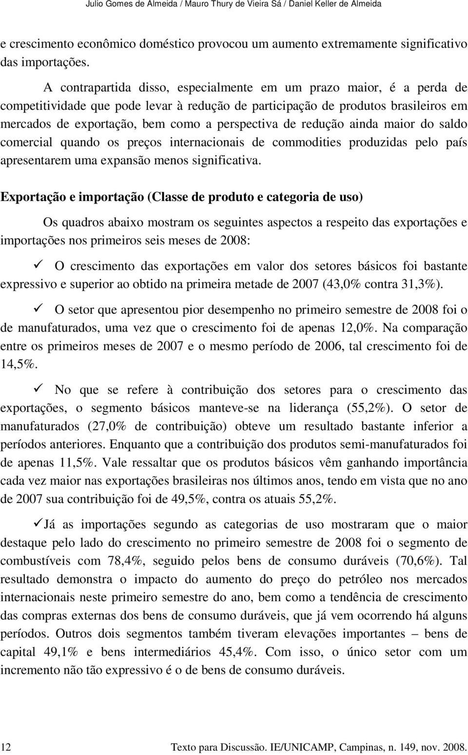 de redução ainda maior do saldo comercial quando os preços internacionais de commodities produzidas pelo país apresentarem uma expansão menos significativa.