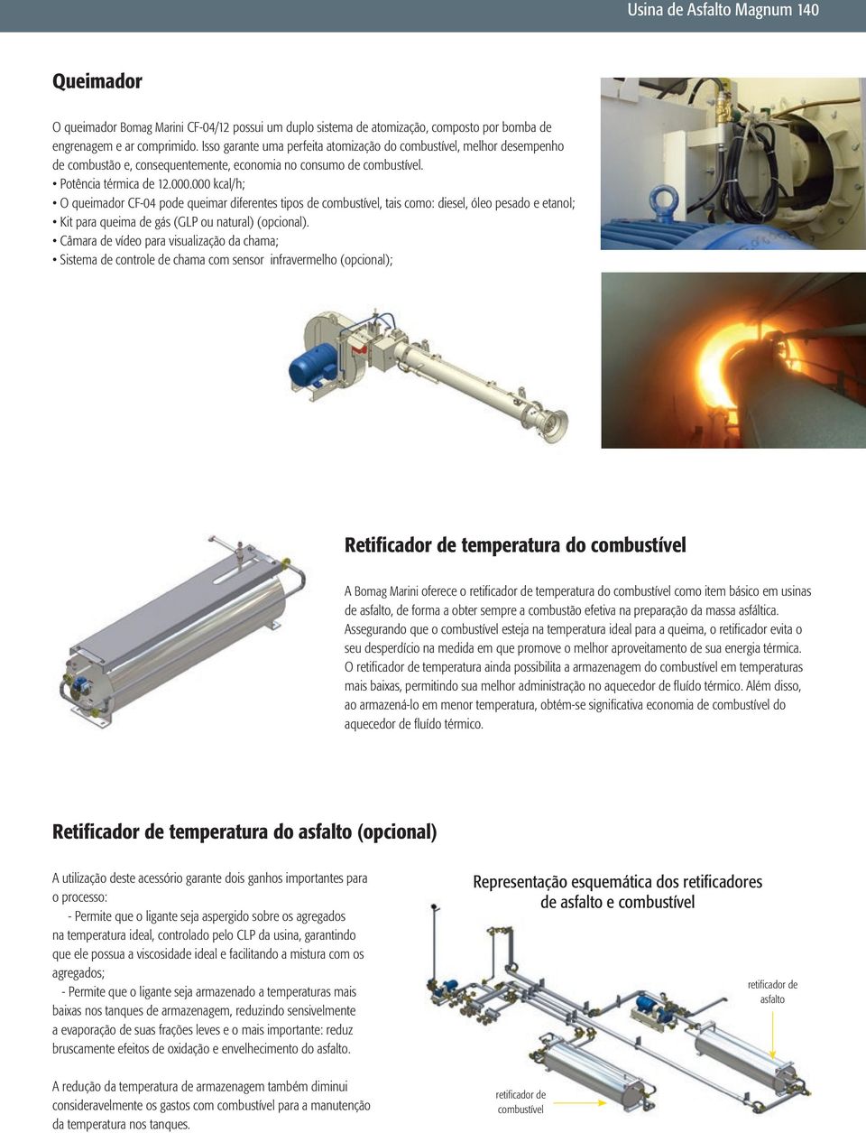 000 kcal/h; O queimador CF-04 pode queimar diferentes tipos de combustível, tais como: diesel, óleo pesado e etanol; Kit para queima de gás (GLP ou natural) (opcional).