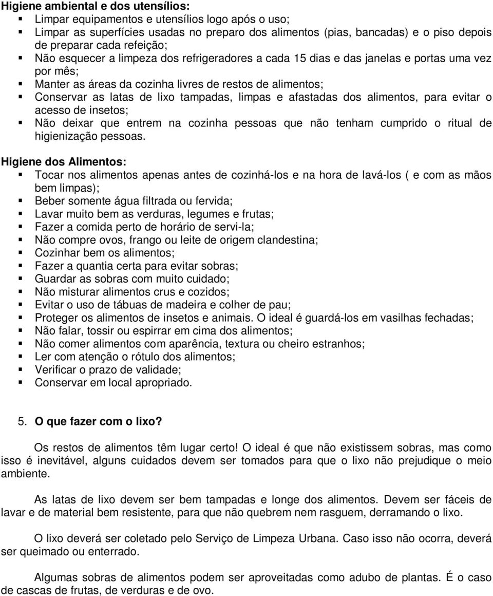 e afastadas dos alimentos, para evitar o acesso de insetos; Não deixar que entrem na cozinha pessoas que não tenham cumprido o ritual de higienização pessoas.