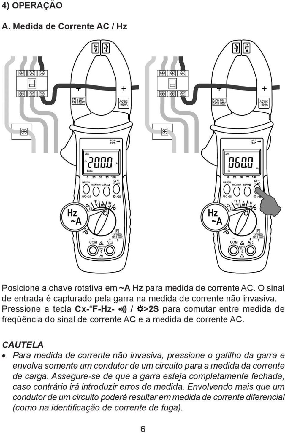 Pressione a tecla Cx- F-Hz- / >2S para comutar entre medida de freqüência do sinal de corrente AC e a medida de corrente AC.
