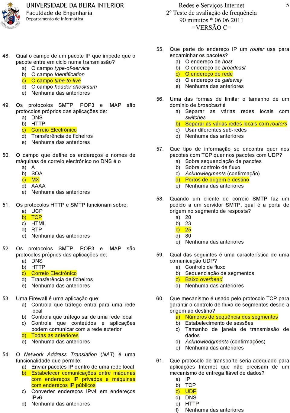 O campo que define os endereços e nomes de máquinas de correio electrónico no DNS é o a) A b) SOA c) MX d) AAAA 51. Os protocolos HTTP e SMTP funcionam sobre: a) UCP b) TCP c) HTML d) RTP 52.