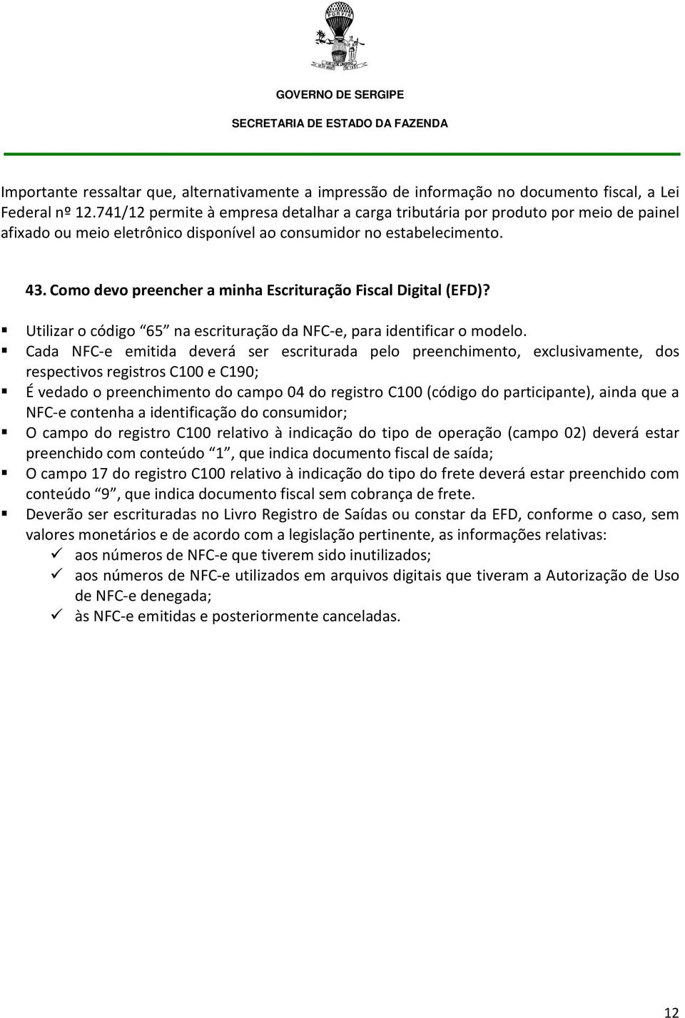 Como devo preencher a minha Escrituração Fiscal Digital (EFD)? Utilizar o código 65 na escrituração da NFC-e, para identificar o modelo.