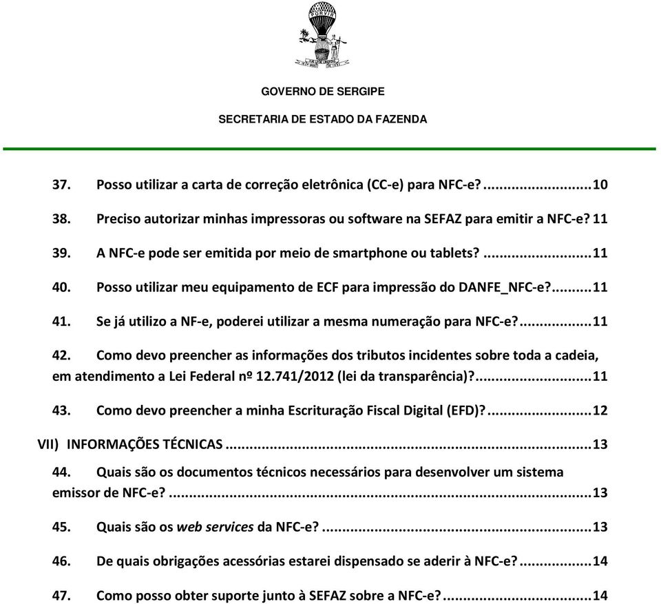 Se já utilizo a NF-e, poderei utilizar a mesma numeração para NFC-e?... 11 42. Como devo preencher as informações dos tributos incidentes sobre toda a cadeia, em atendimento a Lei Federal nº 12.