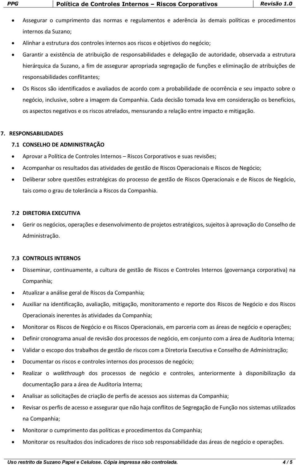 atribuições de responsabilidades conflitantes; Os Riscos são identificados e avaliados de acordo com a probabilidade de ocorrência e seu impacto sobre o negócio, inclusive, sobre a imagem da