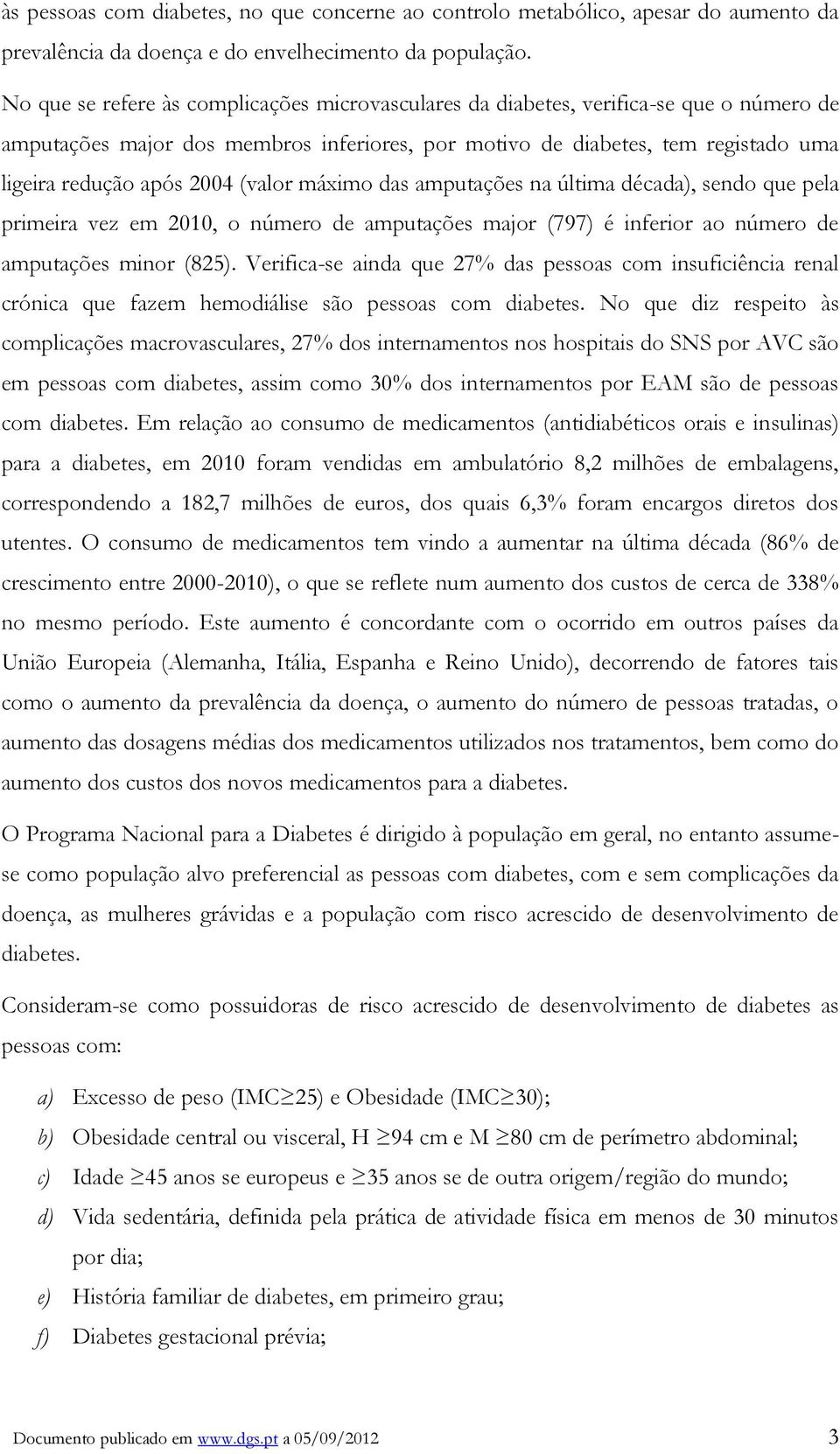 (valor máximo das amputações na última década), sendo que pela primeira vez em 2010, o número de amputações major (797) é inferior ao número de amputações minor (825).