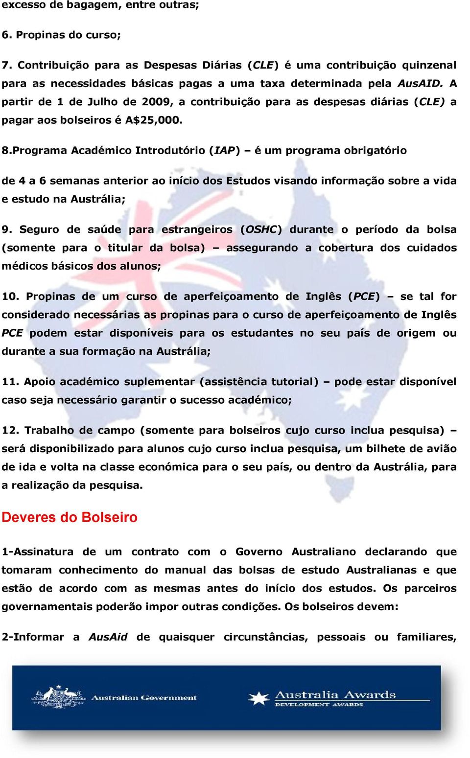 A partir de 1 de Julho de 2009, a contribuição para as despesas diárias (CLE) a pagar aos bolseiros é A$25,000. 8.