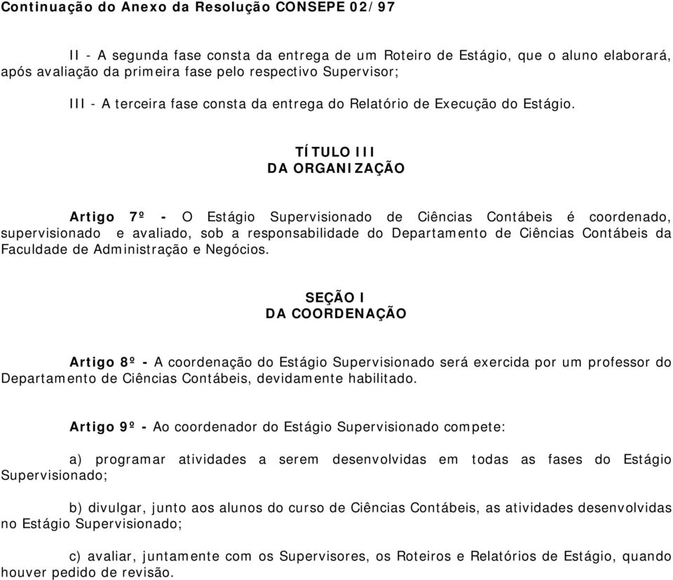 TÍTULO III DA ORGANIZAÇÃO Artigo 7º - O Estágio Supervisionado de Ciências Contábeis é coordenado, supervisionado e avaliado, sob a responsabilidade do Departamento de Ciências Contábeis da Faculdade