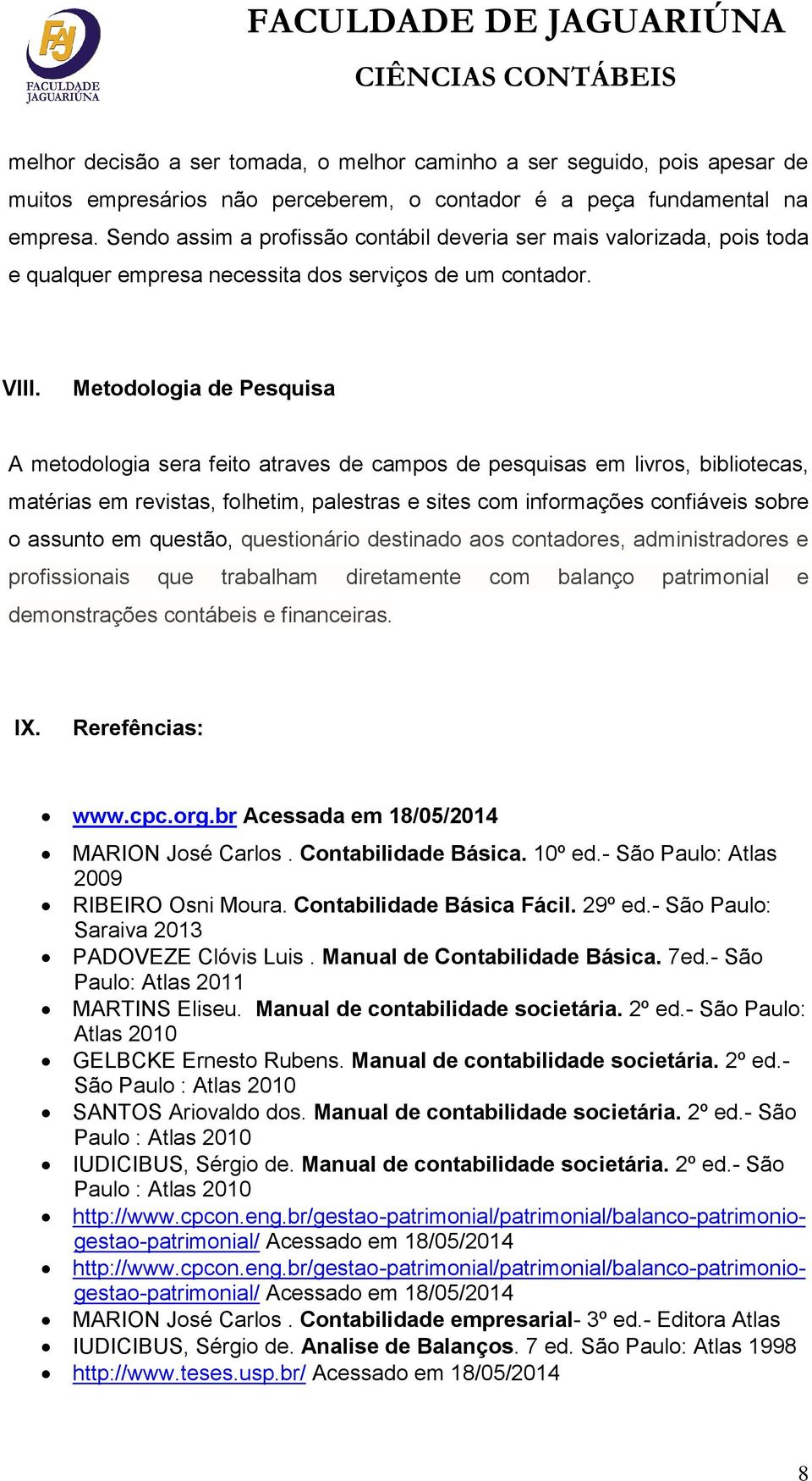 Metodologia de Pesquisa A metodologia sera feito atraves de campos de pesquisas em livros, bibliotecas, matérias em revistas, folhetim, palestras e sites com informações confiáveis sobre o assunto em