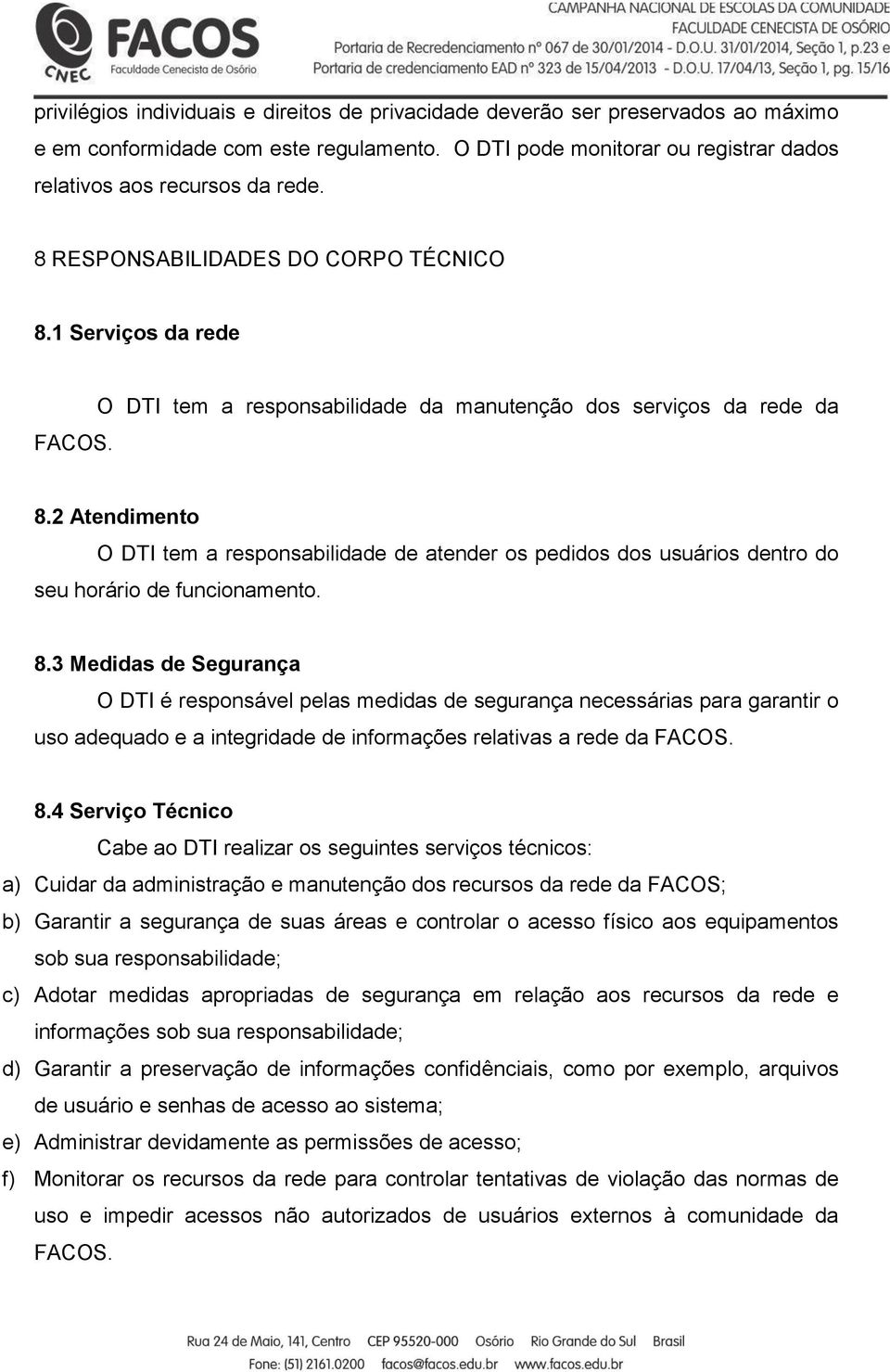 2 Atendimento O DTI tem a responsabilidade de atender os pedidos dos usuários dentro do seu horário de funcionamento. 8.