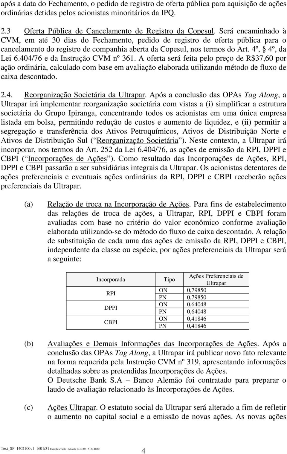 Será encaminhado à CVM, em até 30 dias do Fechamento, pedido de registro de oferta pública para o cancelamento do registro de companhia aberta da Copesul, nos termos do Art. 4º, 4º, da Lei 6.