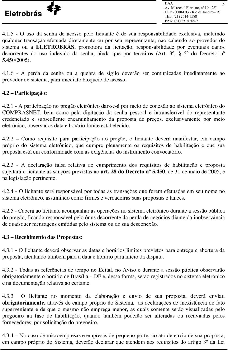 ELETROBRÁS, promotora da licitação, responsabilidade por eventuais danos decorrentes do uso indevido da senha, ainda que por terceiros (Art. 3º, 5º do Decreto nº 5.450/2005). 4.1.