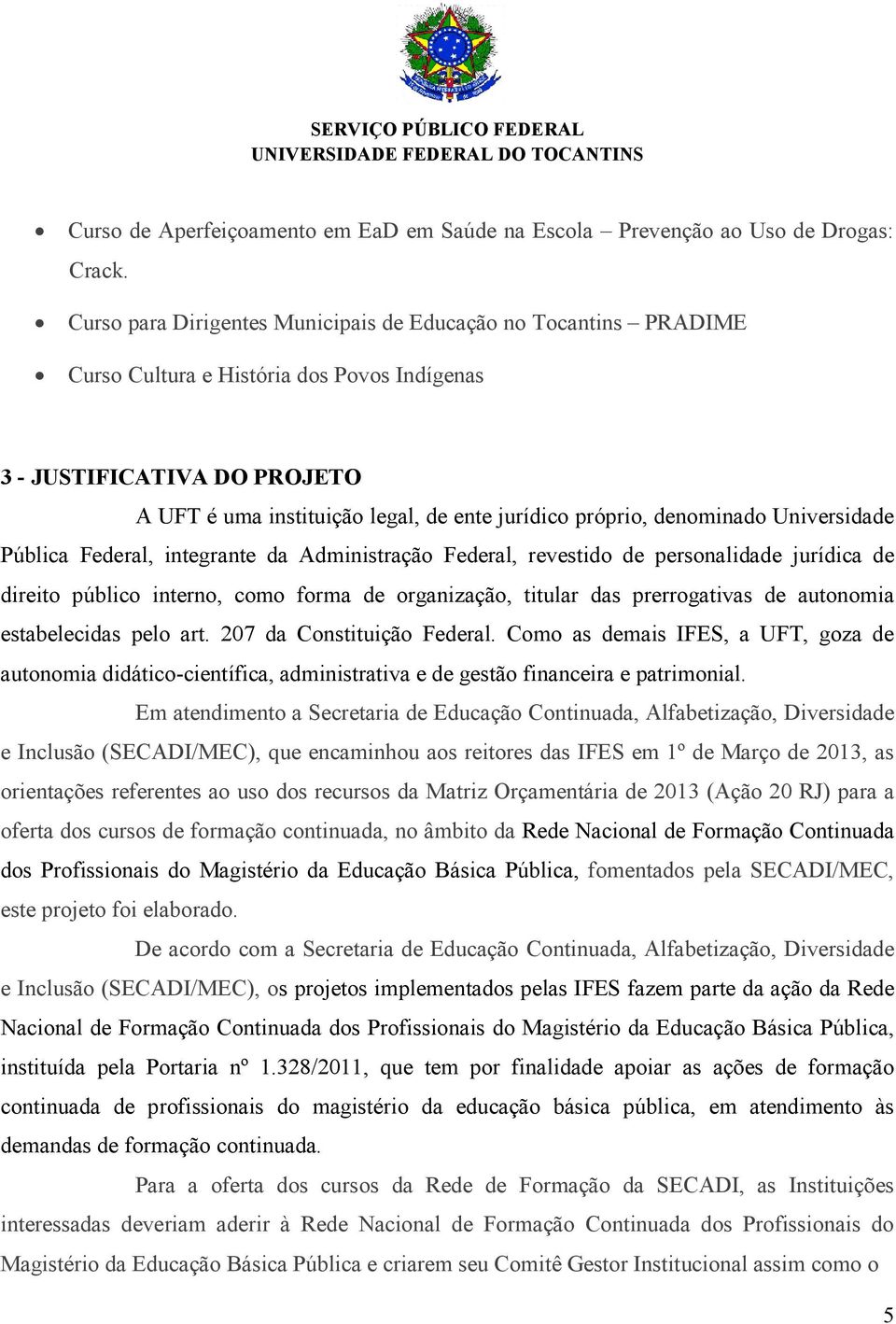 denominado Universidade Pública Federal, integrante da Administração Federal, revestido de personalidade jurídica de direito público interno, como forma de organização, titular das prerrogativas de