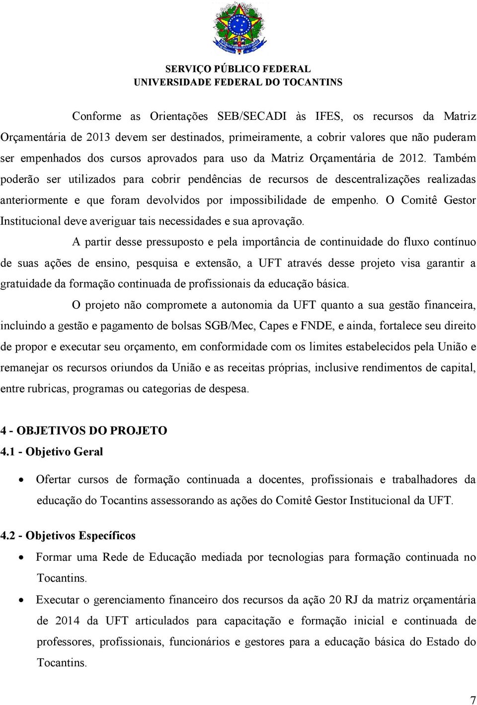 Também poderão ser utilizados para cobrir pendências de recursos de descentralizações realizadas anteriormente e que foram devolvidos por impossibilidade de empenho.