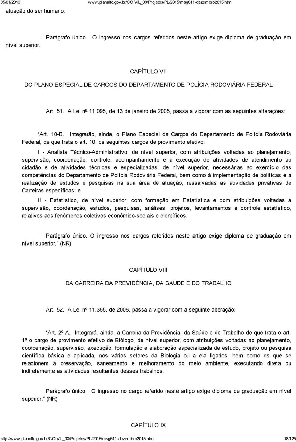 095, de 13 de janeiro de 2005, passa a vigorar com as seguintes alterações: Art. 10 B. Integrarão, ainda, o Plano Especial de Cargos do Departamento de Polícia Rodoviária Federal, de que trata o art.