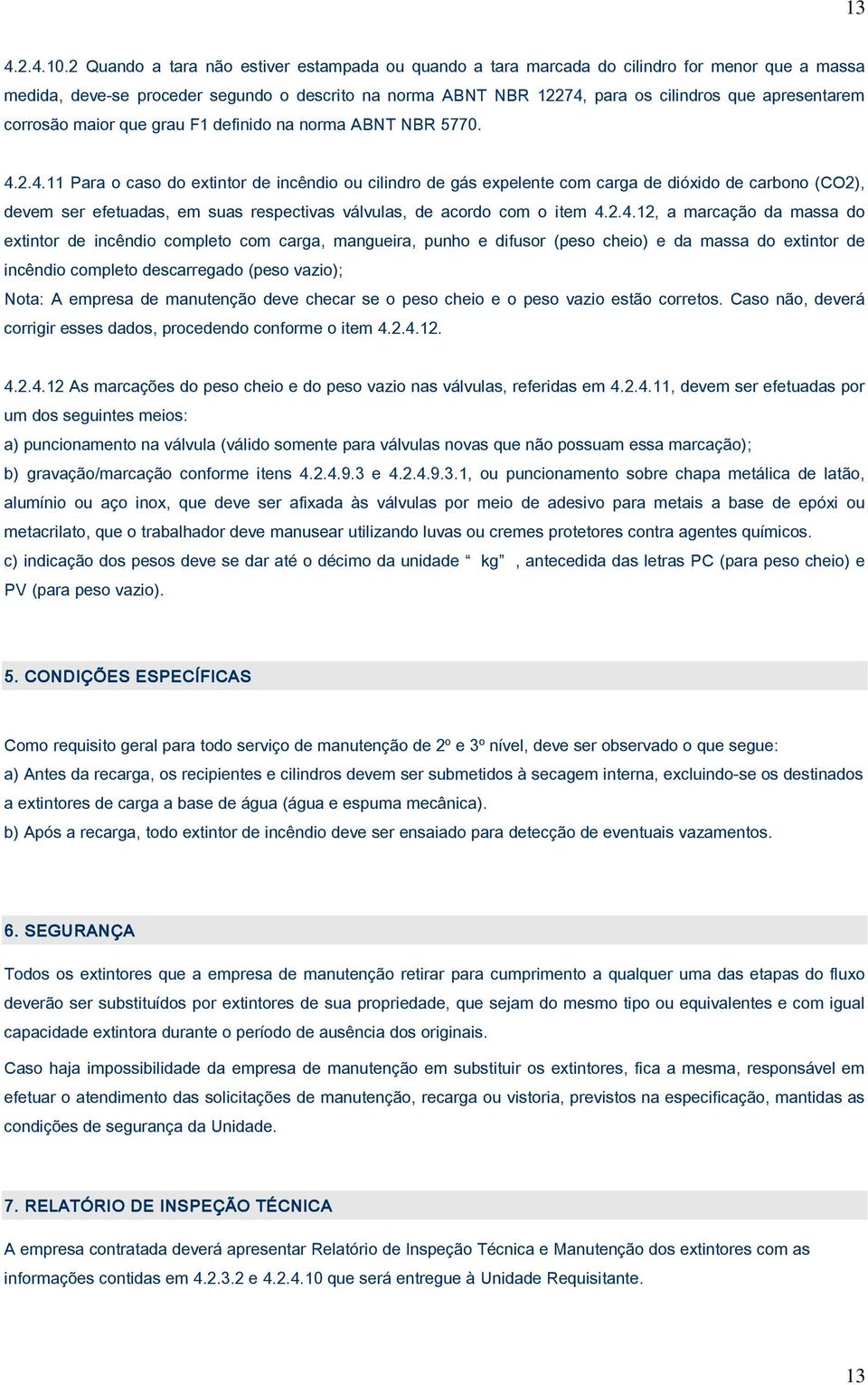 apresentarem corrosão maior que grau F1 definido na norma ABNT NBR 5770. 4.