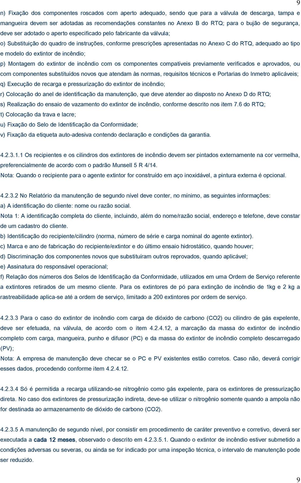 do extintor de incêndio; p) Montagem do extintor de incêndio com os componentes compatíveis previamente verificados e aprovados, ou com componentes substituídos novos que atendam às normas,