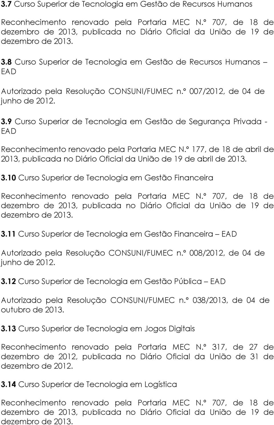 8 Curso Superior de Tecnologia em Gestão de Recursos Humanos EAD Autorizado pela Resolução CONSUNI/FUMEC n.º 007/2012, de 04 de junho de 2012. 3.