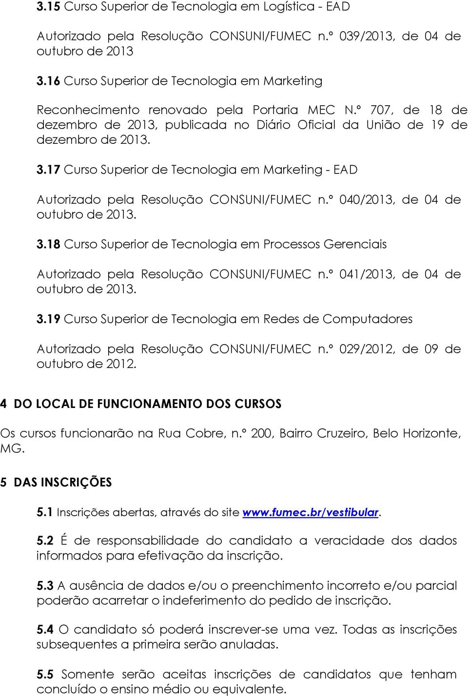 17 Curso Superior de Tecnologia em Marketing - EAD Autorizado pela Resolução CONSUNI/FUMEC n.º 040/2013, de 04 de outubro de 2013. 3.