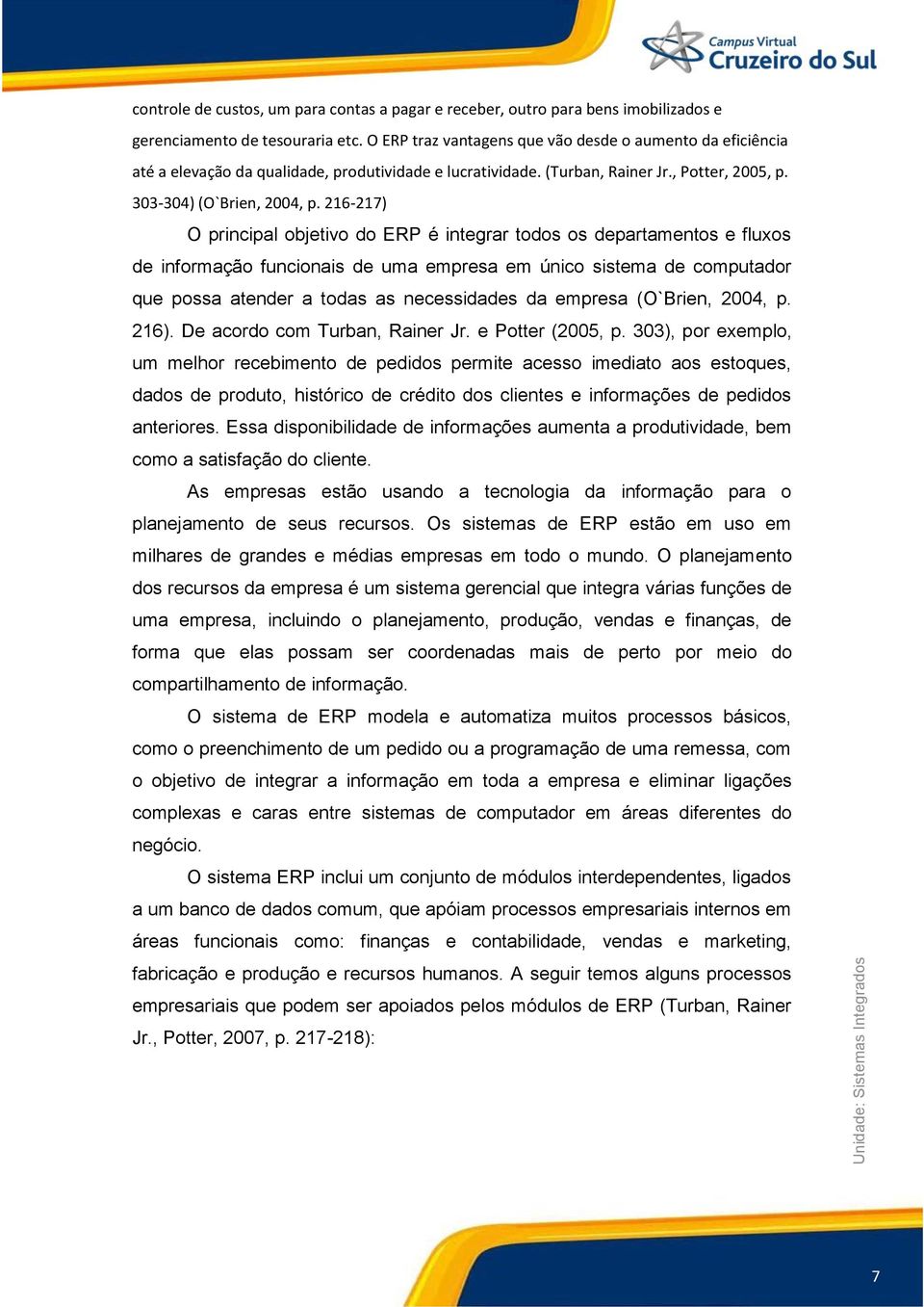 216-217) O principal objetivo do ERP é integrar todos os departamentos e fluxos de informação funcionais de uma empresa em único sistema de computador que possa atender a todas as necessidades da