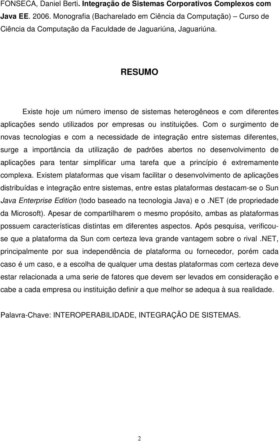 RESUMO Existe hoje um número imenso de sistemas heterogêneos e com diferentes aplicações sendo utilizados por empresas ou instituições.